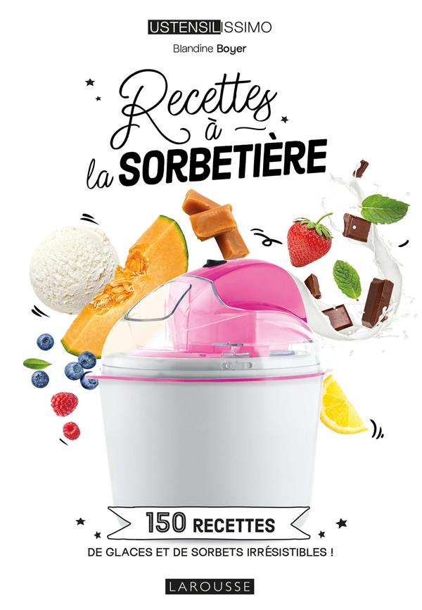 Recettes à la sorbetière. 150 recettes de glaces et de sorbets irrésistibles !