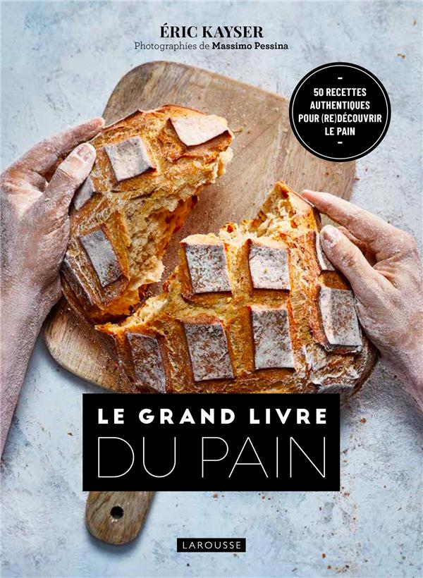 Le grand livre du pain. 50 recettes authentiques pour (re)découvrir le pain