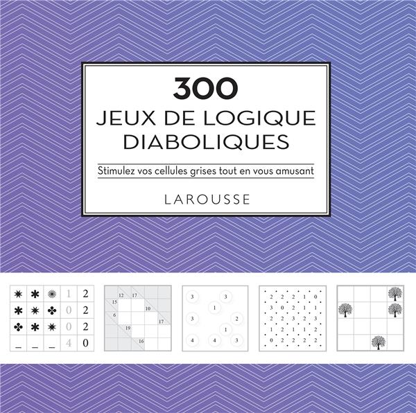 300 jeux de logique diaboliques. Stimulez vos cellules grises tout en vous amusant