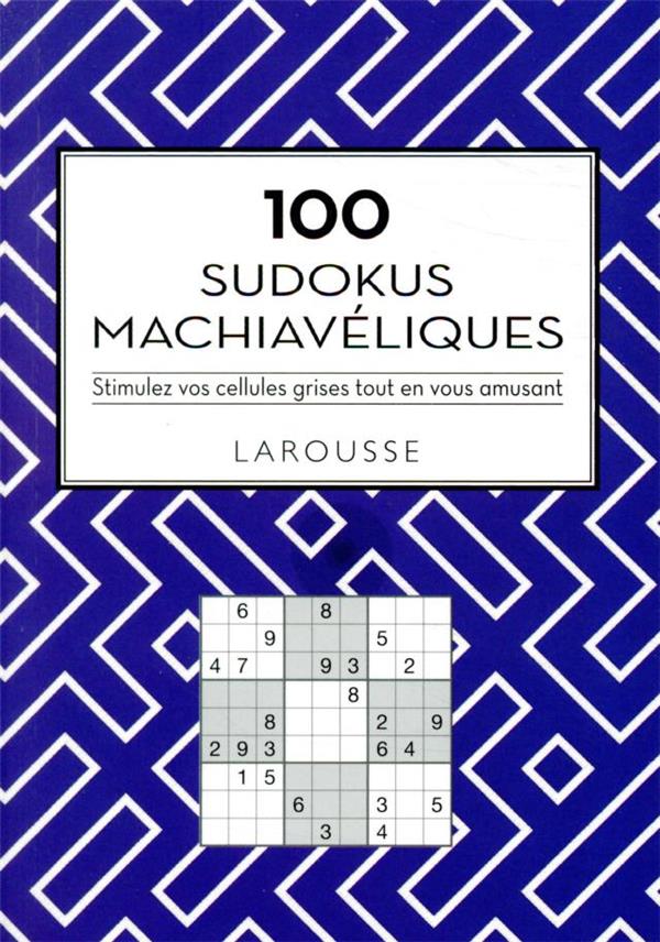 100 Sudokus machiavéliques. Stimulez vos cellules grises tout en vous amusant