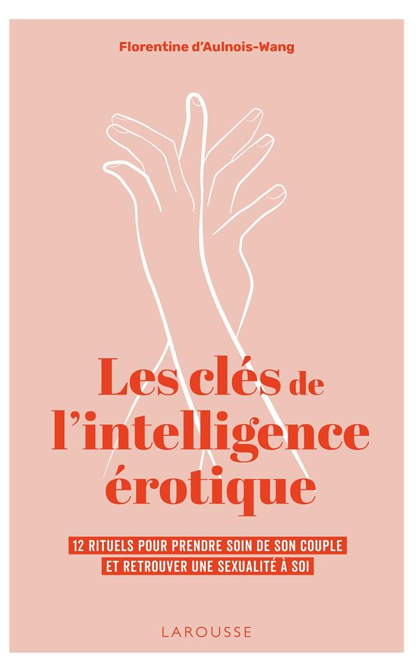 Les clés de l'intelligence érotique. 12 rituels pour prendre soin de son couple et retrouver une sex