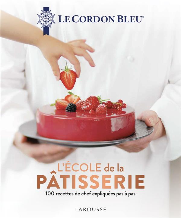 L'école de la pâtisserie. 100 recettes de chef expliquées pas à pas