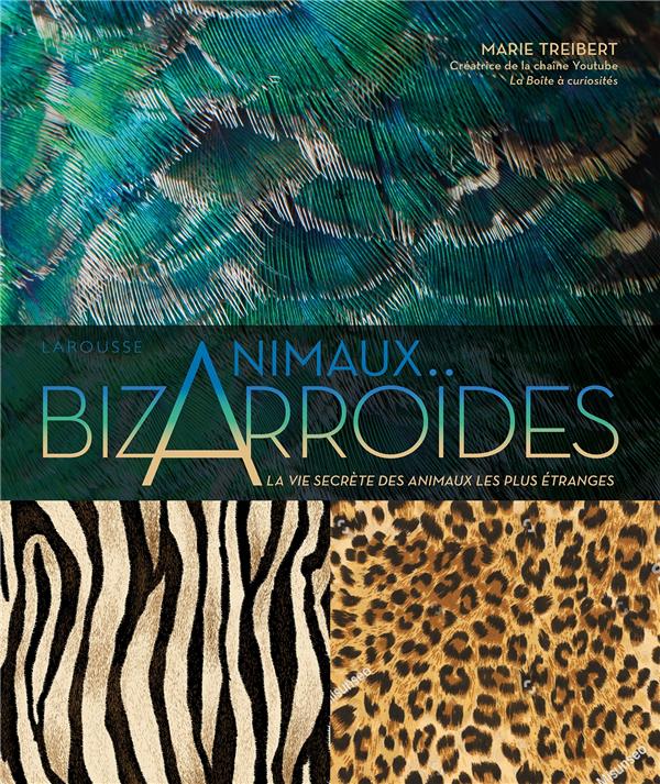 Animaux bizarroïdes. La vie secrète des animaux les plus étranges