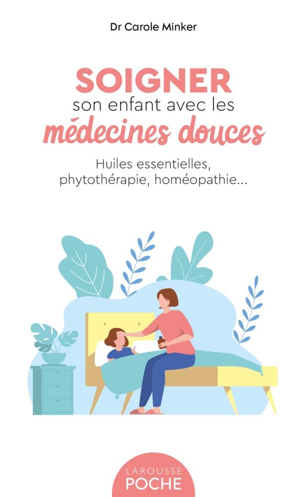 Soigner son enfant avec les médecines douces. Huiles essentielles, phytothérapie, homéopathie