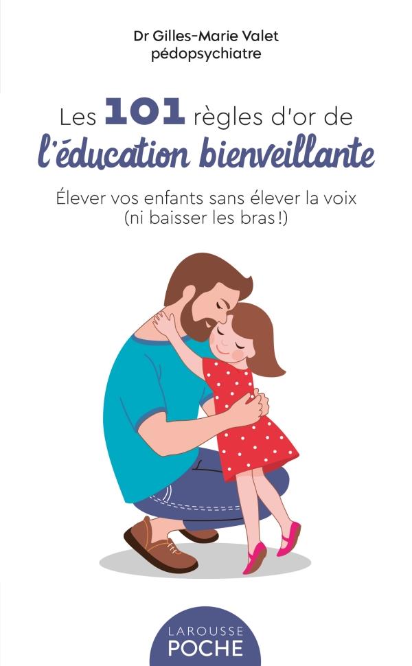 Les 101 règles d'or de l'éducation bienveillante. Elever vos enfants sans élever la voix (ni baisser