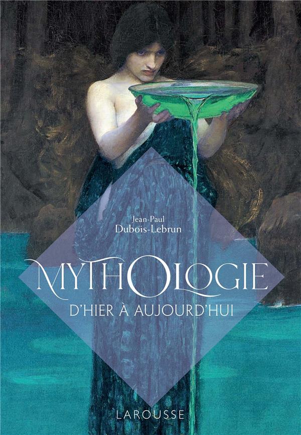 Mythologie. D'hier à aujourd'hui