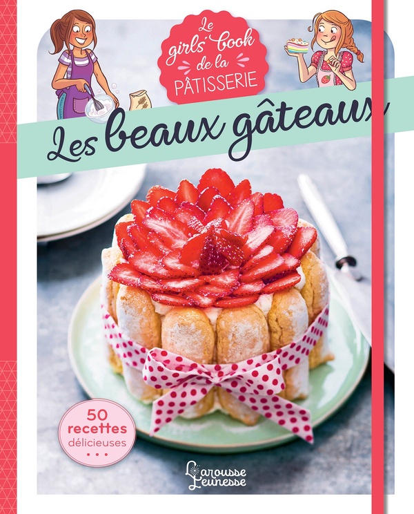 Le girl's book de la pâtisserie. Les beaux gâteaux