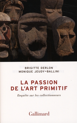 La passion de l'art primitif. Enquête sur les collectionneurs