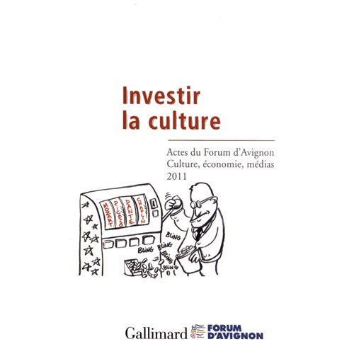 Investir la culture. Actes du Forum d?Avignon Culture, économie, médias 17-19 novembre 2011, Edition