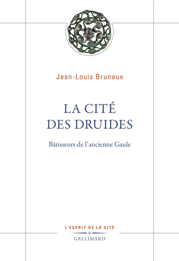 La cité des druides. Bâtisseurs de l'ancienne Gaule