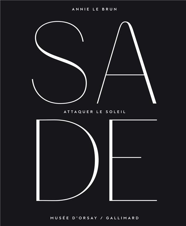 Sade. Attaquer le soleil. Exposition, Paris, Musée d'Orsay, du 14 octobre 2014 au 25 janvier 2015