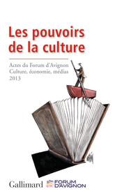Les pouvoirs de la culture. Actes du Forum d'Avignon Culture, économie, médias, 21-23 novembre 2013,