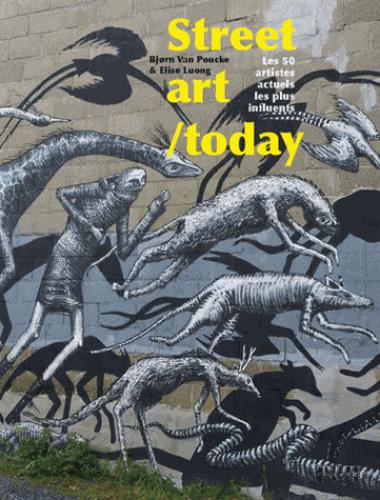 Street art /today. Les 50 plus grands noms du street art actuel