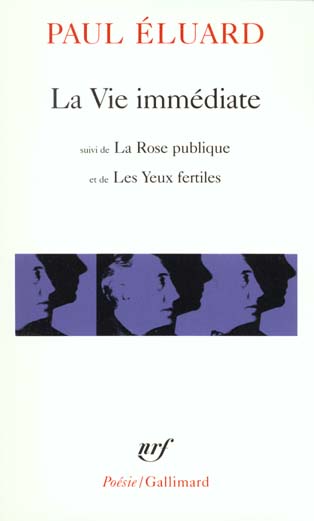 La Vie immédiate. Suivi de La Rose publique et de Les Yeux fertiles et précédé de L'Evidence poétiqu