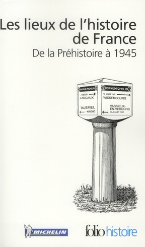 Les lieux de l'histoire de France. De la Préhistoire à 1945