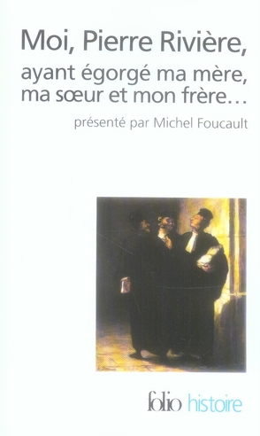 Moi, Pierre Rivière, ayant égorgé ma mère, ma soeur et mon frère : un cas de parricide au XIXe siècl