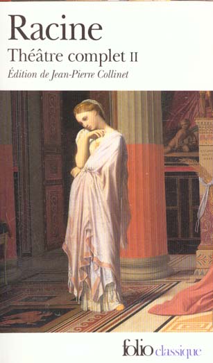 Théâtre complet. Volume 2, Bajazet ; Mithridate ; Iphigénie ; Phèdre ; Esther ; Athali