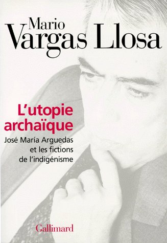 L'UTOPIE ARCHAIQUE. José Maria Arguedas et les fictions de l'indigénisme