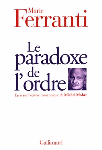 Le paradoxe de l'ordre. Essai sur l'oeuvre romanesque de Michel Mohrt