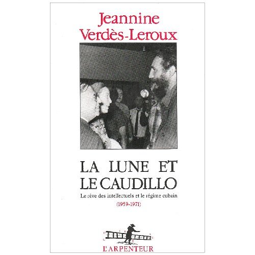 La lune et le caudillo. Le rêve des intellectuels et le régime cubain (1959-1971)