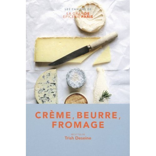 Crème, beurre, fromage / Les cahiers de la grande épicerie