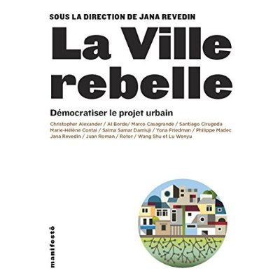 La ville rebelle. Démocratiser le projet urbain