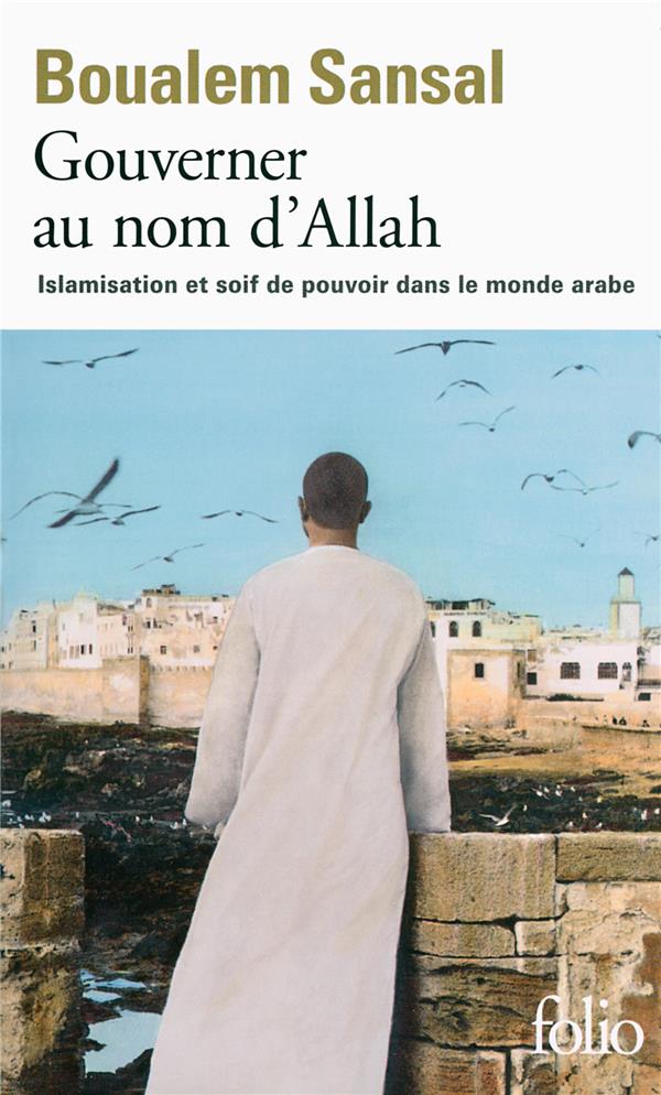 Gouverner au nom d'Allah. Islamisation et soif de pouvoir dans le monde arabe