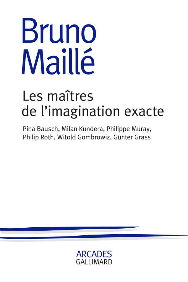 Les maîtres de l'imagination exacte. Pina Bausch, Milan Kundera, Philippe Muray, Philip Roth, Witold