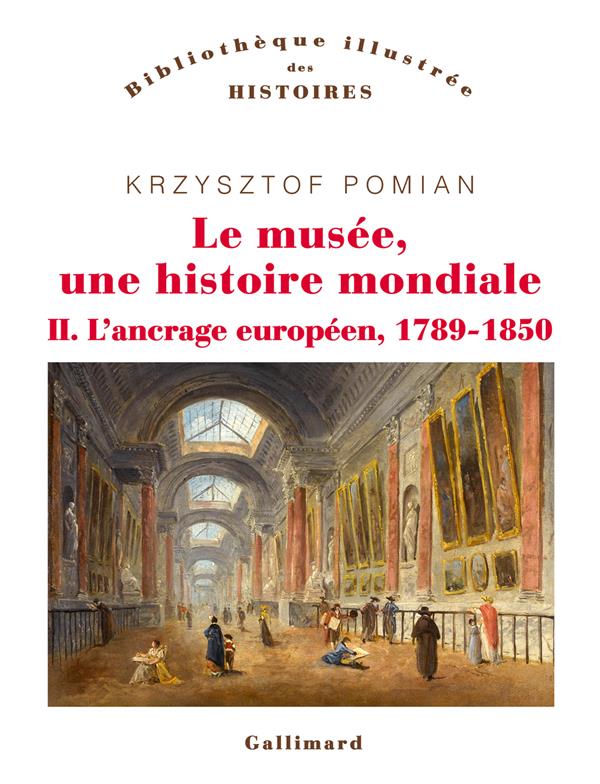 Le musée, une histoire mondiale. Tomes 2, L'ancrage européen, 1789-1850