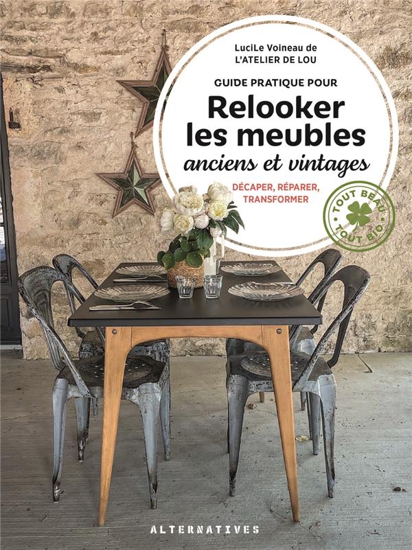 Guide pratique pour relooker les meubles anciens et vintage. Décaper, réparer, transformer