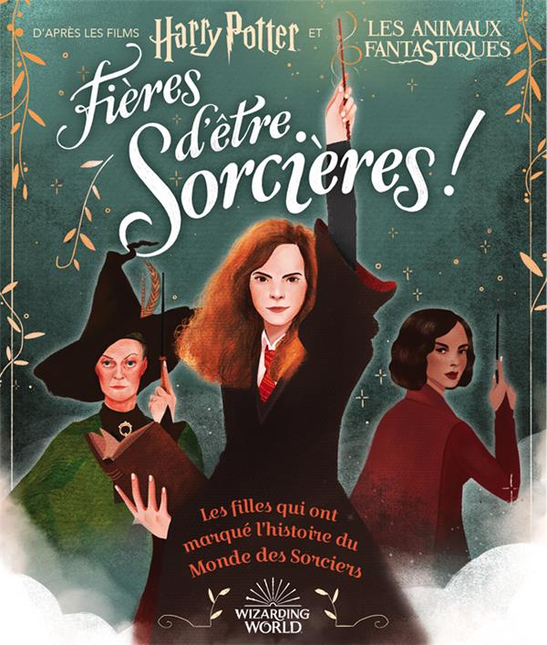 Fières d'être sorcières ! Les filles qui ont marqué l'histoire du Monde des Sorciers