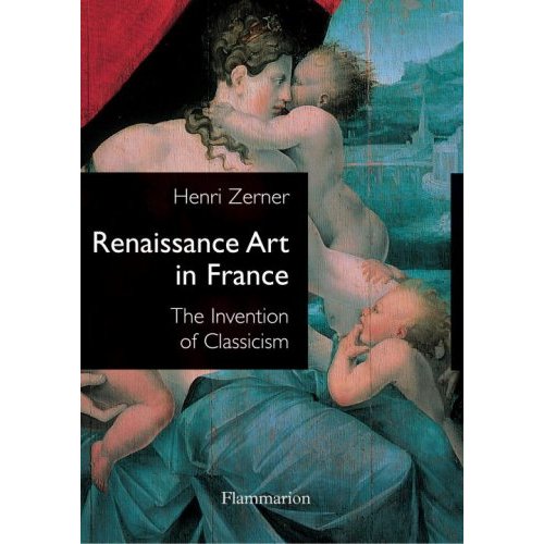 Renaissance Art in France. The Invention of Classicism