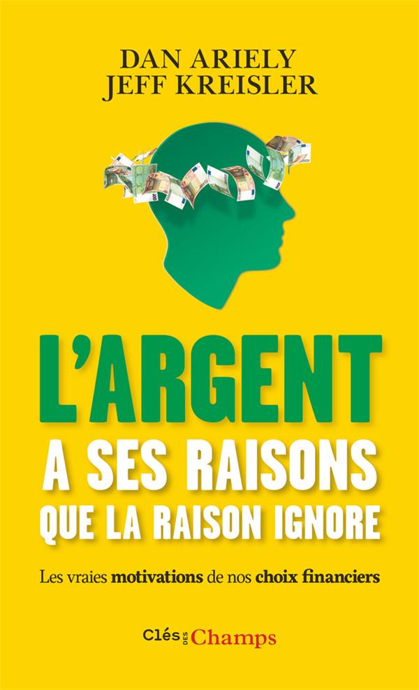 L'argent a ses raisons que la raison ignore. Les vraies motivations de nos choix financiers et les a