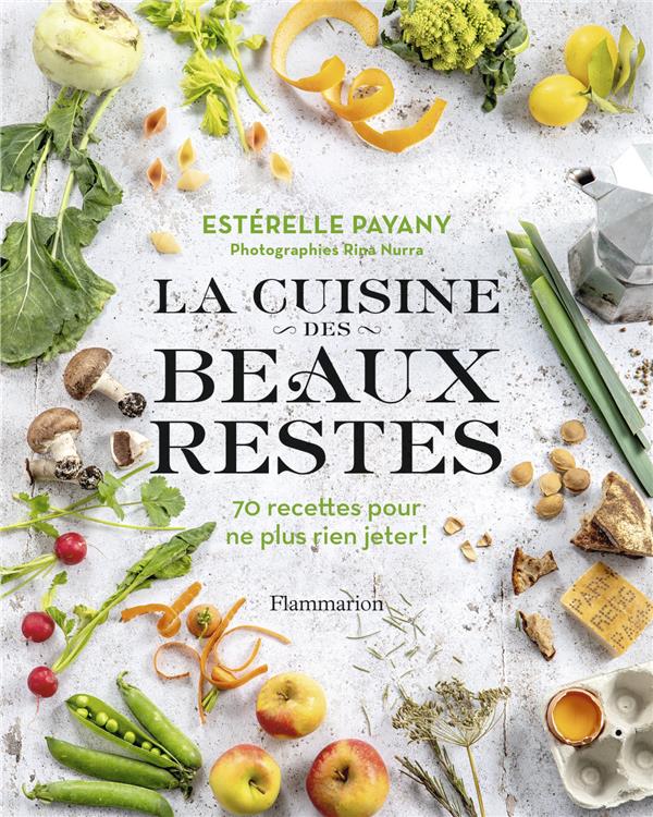 La cuisine des beaux restes. 70 recettes pour ne plus rien jeter !