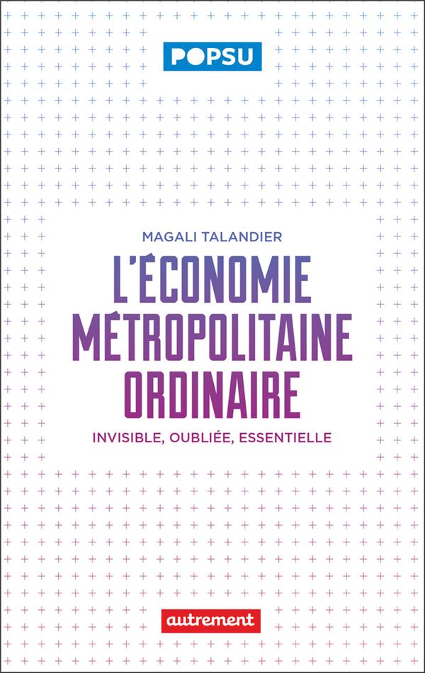 L'économie métropolitaine ordinaire. Invisible, oubliée, essentielle
