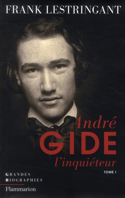 Andre Gide l'inquiéteur. Tome 1, Le ciel sur la terre ou l'inquiétude partagée (1869-1918)