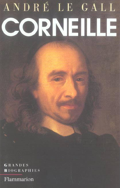 Pierre Corneille en son temps et en son oeuvre. Enquête sur un poète de théâtre au XVIIe siècle