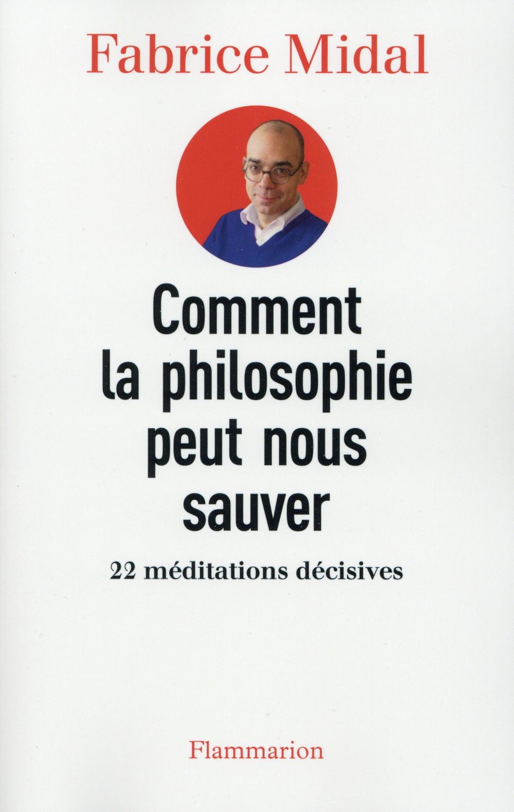 Comment la philosophie peut nous sauver. 22 méditations décisives