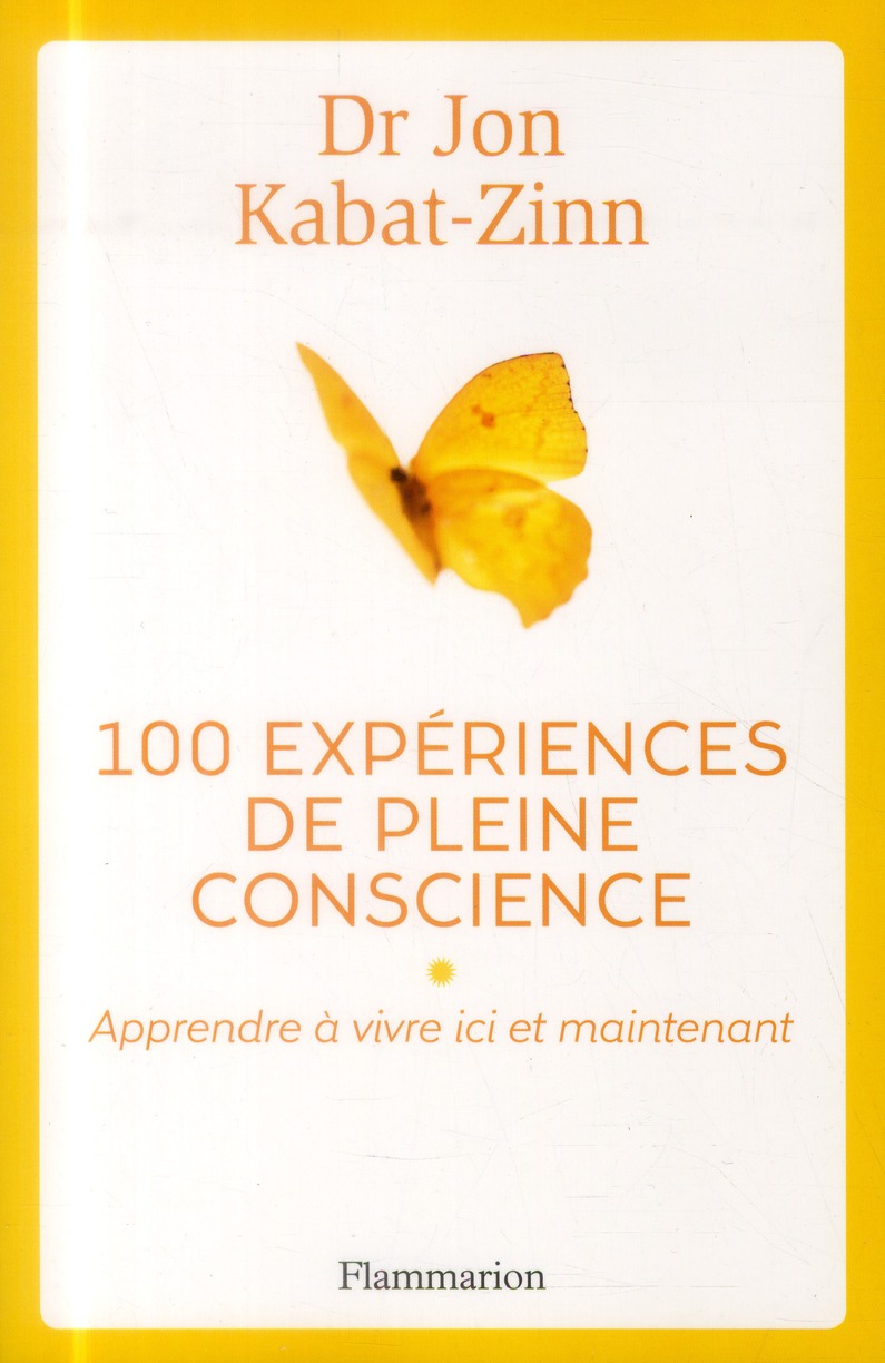 100 expériences de pleine conscience. Apprendre à vivre ici et maintenant