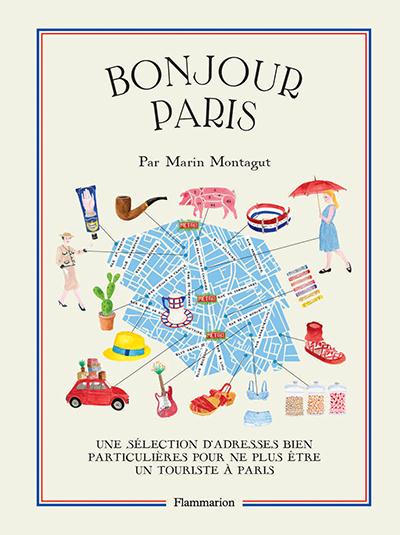 Bonjour Paris. Une sélection d'adresses bien particulières pour ne plus être un touriste à Paris