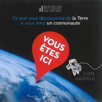 Vous êtes ici. Ce que vous découvririez de la Terre si vous étiez un cosmonaute