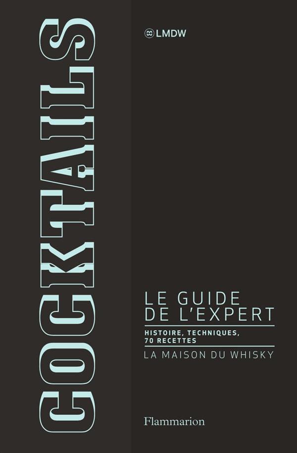 Cocktails, le guide de l'expert. Histoire, techniques, 70 recettes originales
