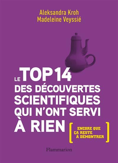 Le top 14 des découvertes scientifiques qui n?ont servi à rien. (Encore que ça reste à démontrer)