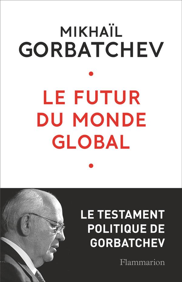 Le futur du monde global. Le testament de Gorbatchev