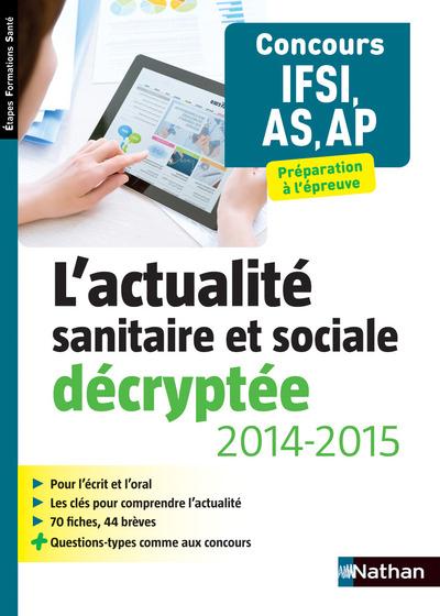 L'actualité sanitaire et sociale décryptée. Concours IFSI, AS, AP, Edition 2014-2015