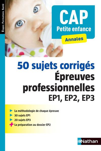 50 sujets corrigés CAP Petite enfance. Epreuves professionnelles EP1, EP2, EP3, Edition 2016