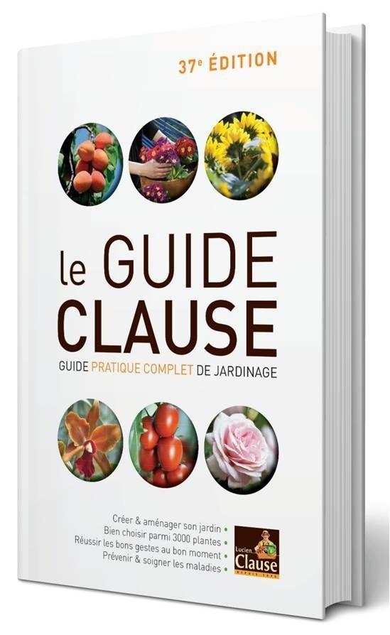 Le Guide Clause. Guide pratique complet de jardinage, 37e édition