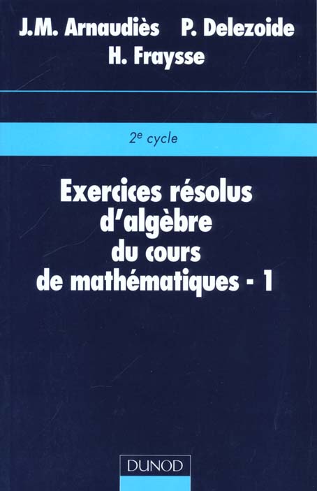 EXERCICES RESOLUS D'ALGEBRE DU COURS DE MATHEMATIQUES. Tome 1