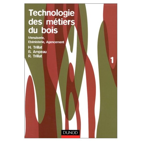 Technologie des métiers du bois. Tome 1, Menuiserie, Ebénisterie, Agencement