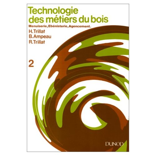 Technologie des métiers du bois. Tome 2, Menuiserie, Ebénisterie, Agencement